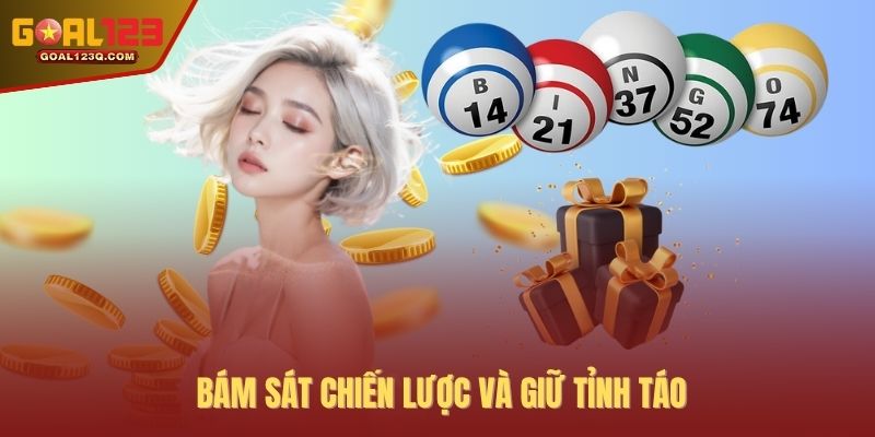 Bám sát chiến lược và giữ tỉnh táo
