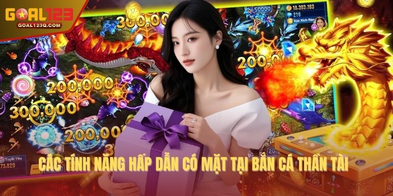 Các tính năng hấp dẫn có mặt tại bắn cá thần tài