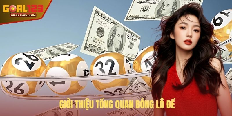 Giới thiệu tổng quan bóng lô đề