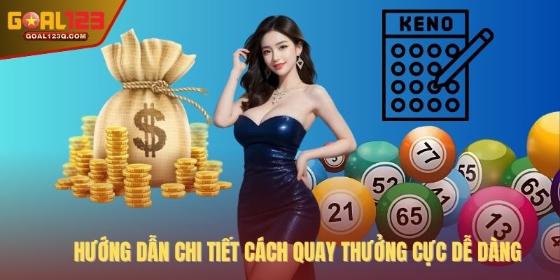 Hướng dẫn chi tiết cách quay thưởng cực dễ dàng