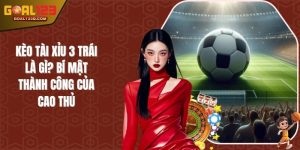 Kèo Tài Xỉu 3 Trái Là Gì? Bí Mật Thành Công Của Cao Thủ