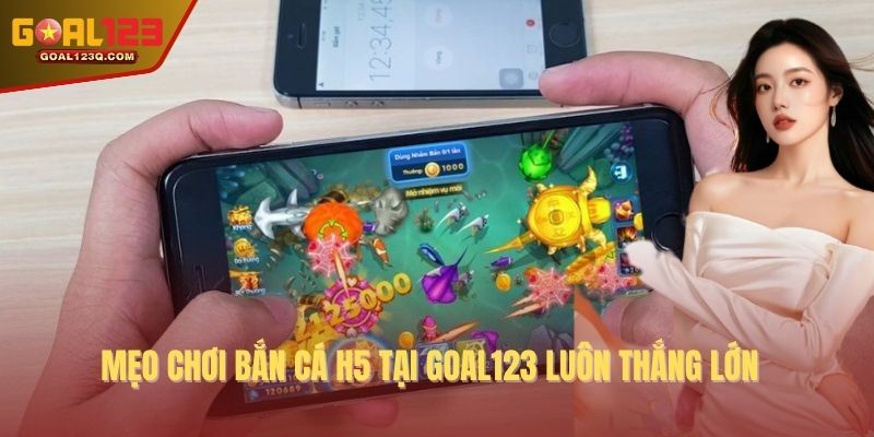 Mẹo chơi bắn cá H5 tại GOAL123 luôn thắng lớn