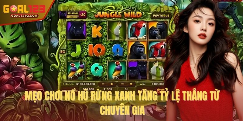 Mẹo chơi nổ hũ rừng xanh tăng tỷ lệ thắng từ chuyên gia