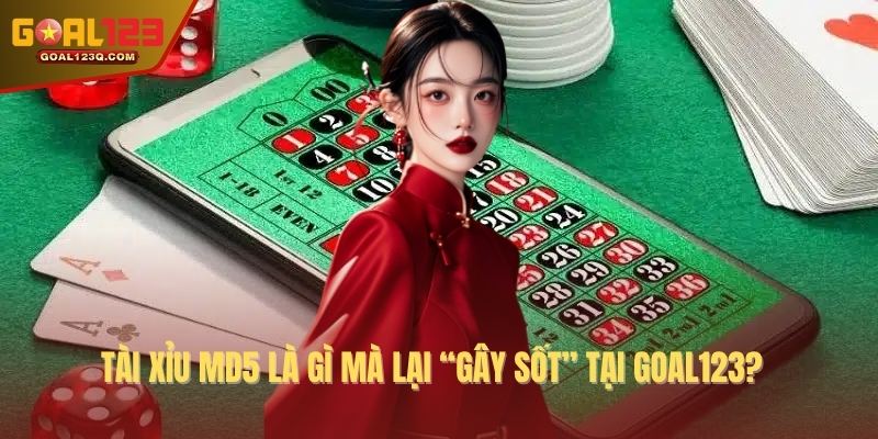 Tài xỉu MD5 là gì mà lại “gây sốt” tại GOAL123?