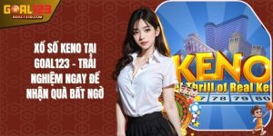 Xổ Số Keno Tại GOAL123 - Trải Nghiệm Ngay Để Nhận Quà Bất Ngờ