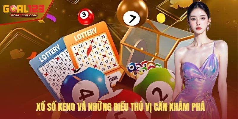 Xổ số Keno và những điều thú vị cần khám phá