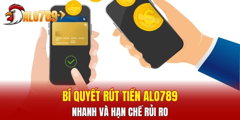 Bí quyết rút tiền ALO789 nhanh và hạn chế rủi ro