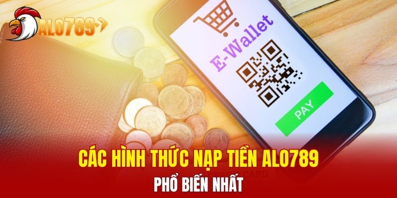 Các hình thức nạp tiền ALO789 phổ biến nhất