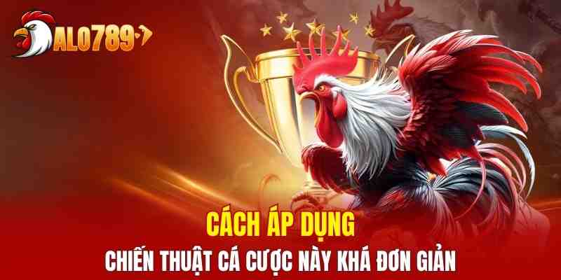 Cách áp dụng chiến thuật cá cược này khá đơn giản