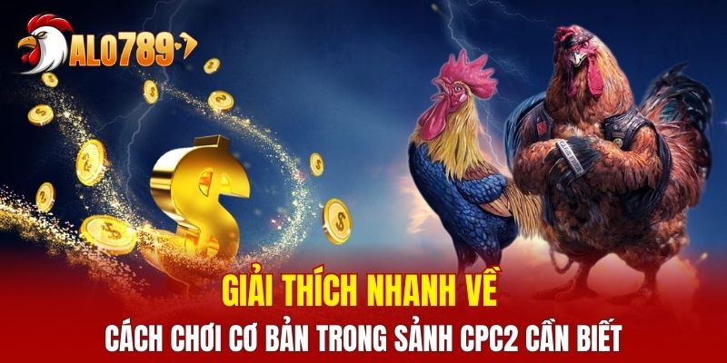 Giải thích nhanh về cách chơi cơ bản trong sảnh CPC2 cần biết