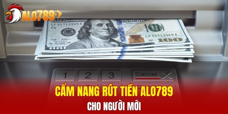 Cẩm nang rút tiền ALO789 dành cho người mới