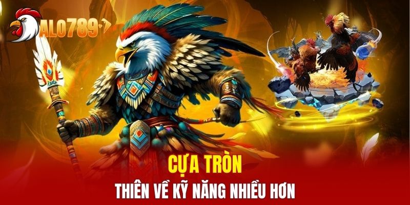Cựa tròn thiên về kỹ năng nhiều hơn