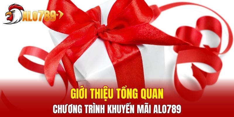 Giới thiệu tổng quan về chương trình khuyến mãi ALO789