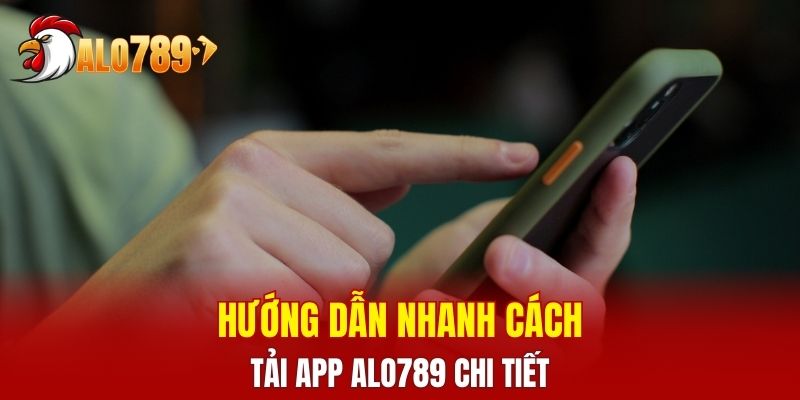 Hướng dẫn nhanh cách tải app ALO789 chi tiết