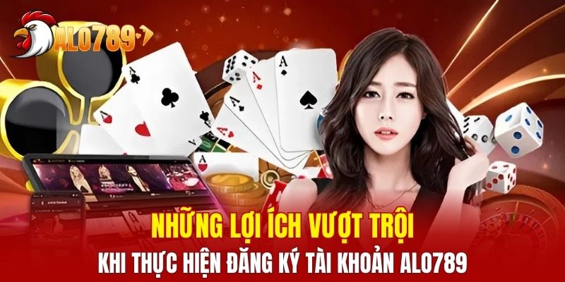 Tài khoản ALO789 mở ra nhiều đặc quyền hấp dẫn