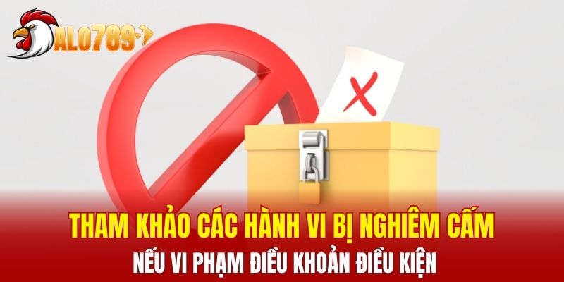 Tham khảo các hành vi bị nghiêm cấm nếu vi phạm điều khoản điều kiện